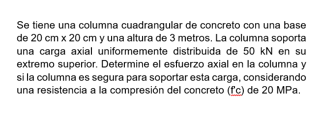 Se tiene una columna cuadrangular de concreto con una base de \( 20 \mathrm{~cm} \times 20 \mathrm{~cm} \) y una altura de 3