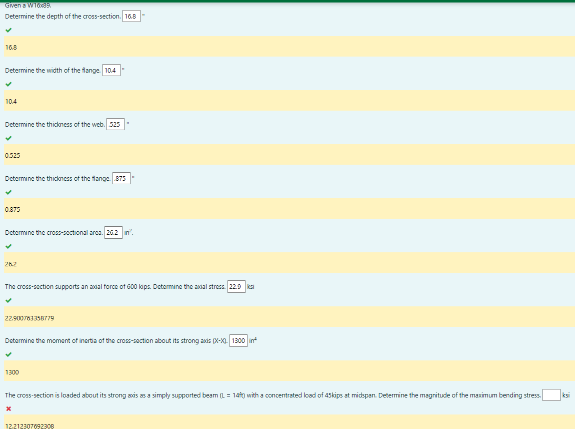 Given a W16x89.
Determine the depth of the cross-section. 16.8
?
16.8
Determine the width of the flange. 10.4
?
10.4
Determin