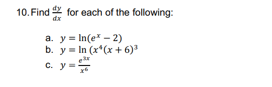 10.Find \( \frac{d y}{d x} \) for each of the following: a. \( y=\ln \left(e^{x}-2\right) \) b. \( y=\ln \left(x^{4}(x+6)^{3}