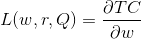 L(w,r,Q)=\frac{\partial TC}{\partial w}