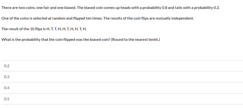 Solved There Are Two Coins, One Fair And One Biased. The | Chegg.com