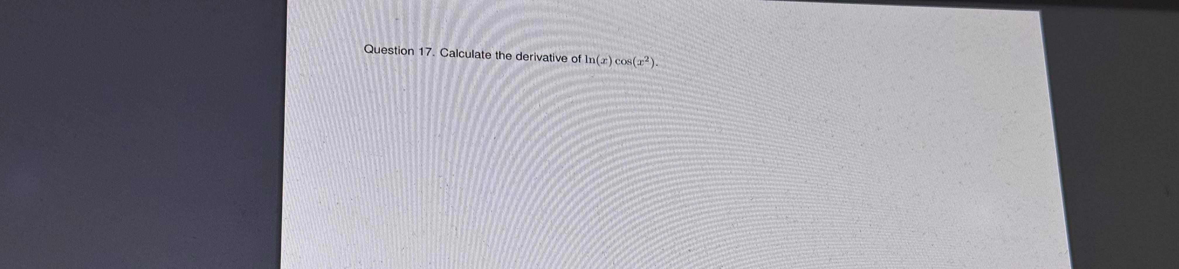 Question 17. Calculate the derivative of \( \ln (x) \cos \left(x^{2}\right) \).