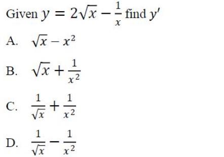 Given \( y=2 \sqrt{x}-\frac{1}{x} \) find \( y^{\prime} \) A. \( \sqrt{x}-x^{2} \) B. \( \sqrt{x}+\frac{1}{x^{2}} \) C. \( \f