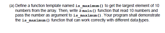 Solved (a) Define a function template named is_maximum () to | Chegg.com
