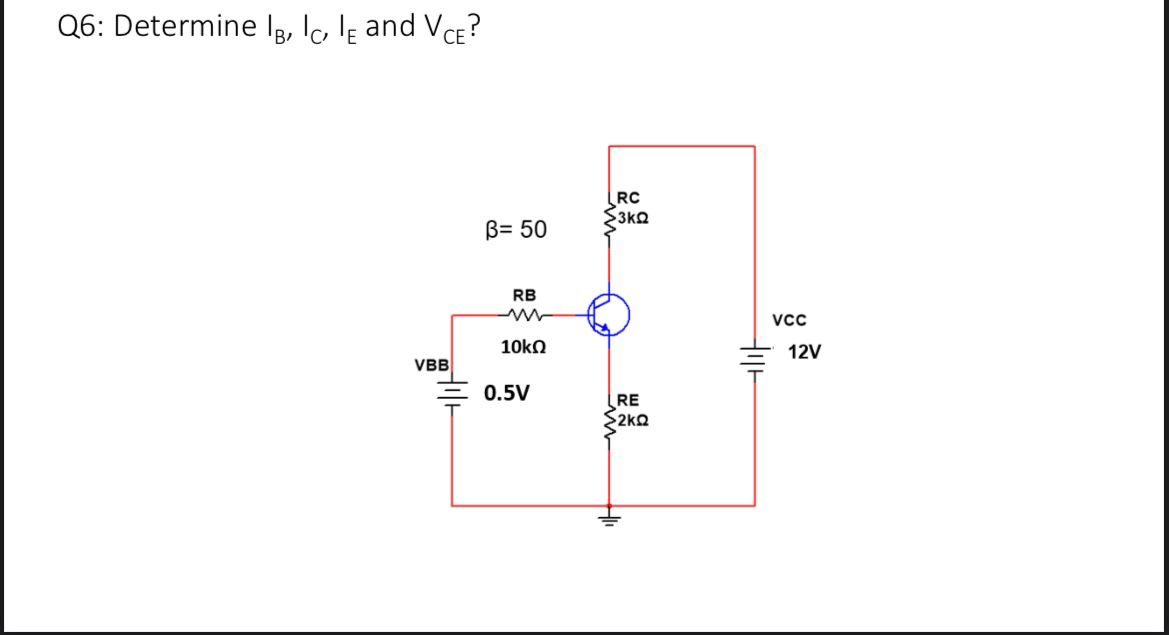 Q6: Determine \( I_{B}, I_{C}, I_{E} \) and \( V_{C E} \) ?