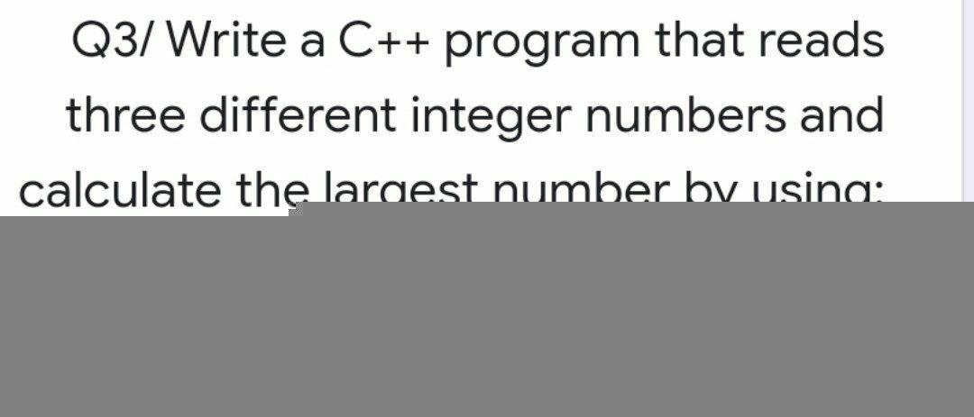 Solved Q3/Write a C++ program that reads three different | Chegg.com