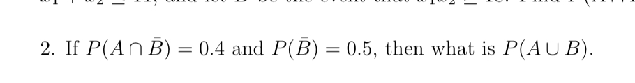 Solved 2. If P(An B) = 0.4 And P(B) = 0.5, Then What Is | Chegg.com