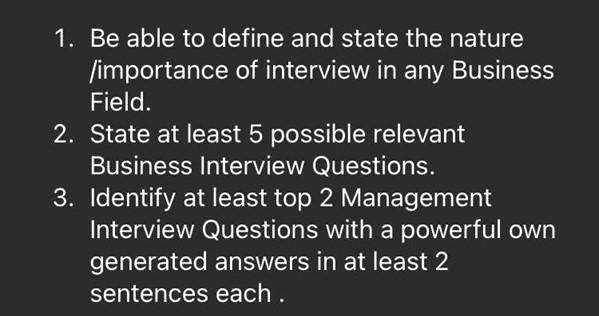1. Be able to define and state the nature
importance of interview in any Business
Field.
2. State at least 5 possible relevan