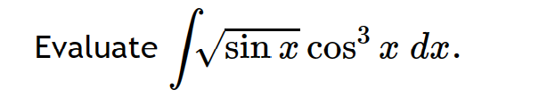 Evaluate \( \int \sqrt{\sin x} \cos ^{3} x d x \)