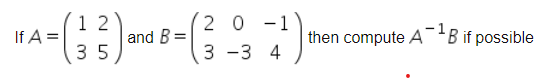 2 1A=(33)and B-(3-37) If 1 2 35 = then compute A-1B if possible 4