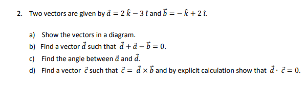 Solved 2. Two vectors are given by ă = 2 k - 3 î and = - k + | Chegg.com