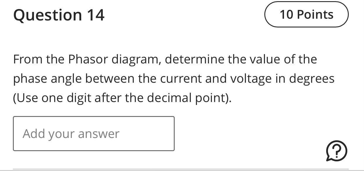 From the Phasor diagram, determine the value of the phase angle between the current and voltage in degrees (Use one digit aft