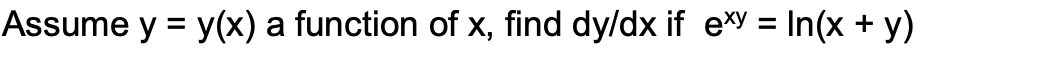 Assume \( y=y(x) \) a function of \( x \), find dy/dx if \( e^{x y}=\ln (x+y) \)