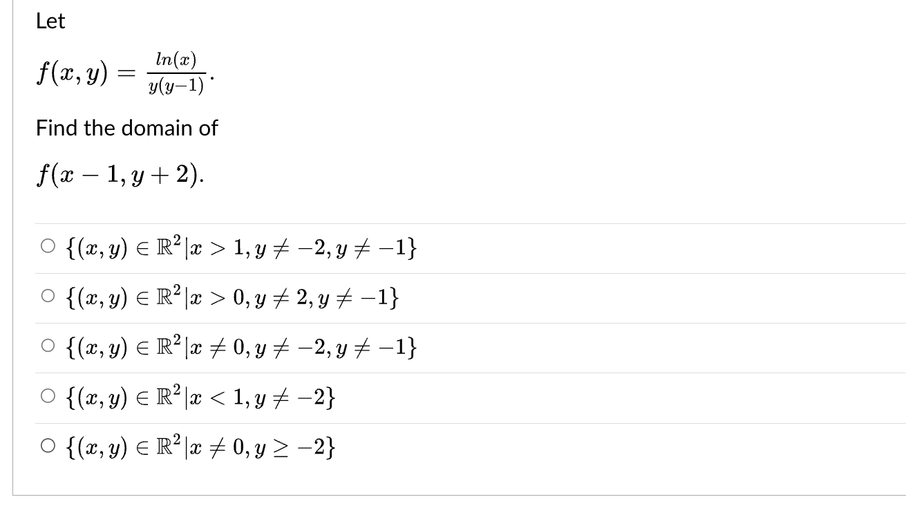 Let f(x, y) In(x) y(y-1) * Find the domain of f(x1, y + 2). = ○ {(x, y) = R²|x > 1, y = -2, y ‡ -1} ○ {(x, y) = R²|x > 0, y =