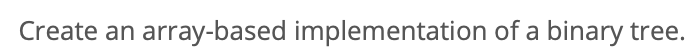 Solved Create an array-based implementation of a binary | Chegg.com