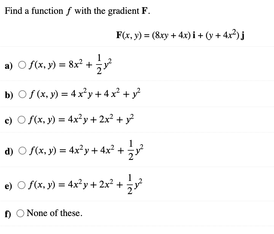 Find a function f with the gradient F. a) b) c) + 8x² + 1/1/1² ○ f(x, y) = 8x² F(x, y) = (8xy + 4x) i + (y + 4x²) j f(x, y) =