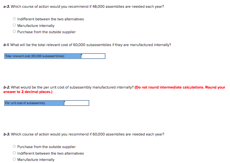 a-3. Which course of action would you recommend if 48,000 assemblies are needed each year?
Indifferent between the two altern