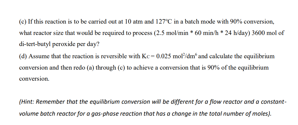 (c) If this reaction is to be carried out at \( 10 \mathrm{~atm} \) and \( 127^{\circ} \mathrm{C} \) in a batch mode with \( 