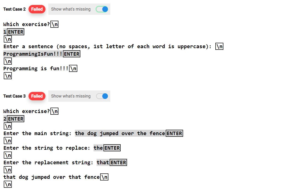 Test Case 2 Falled Show whats missing
Which exercise? \( \backslash n \)
1 ENTER
\( \backslash n \)
Enter a sentence (no spa