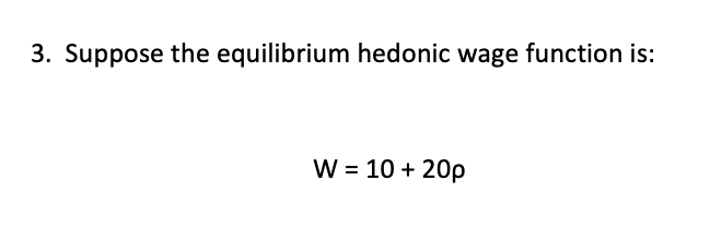 Solved 3 Suppose The Equilibrium Hedonic Wage Function Is 9118