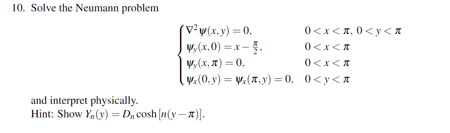 10. Solve the Neumann problem \[ \left\{\begin{array}{ll} \nabla^{2} \psi(x, y)=0, & 0<x<\pi, 0<y<\pi \\ \psi_{y}(x, 0)=x-\fr