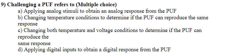 Solved 9) Challenging a PUF refers to (Multiple choice) a) | Chegg.com