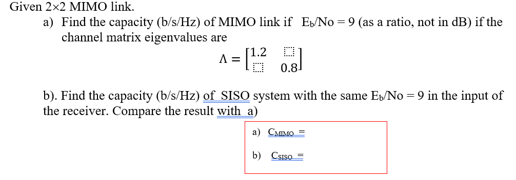 Solved Given 2x2 MIMO link. a) Find the capacity (b/s/Hz) of | Chegg.com