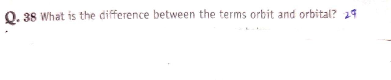 Solved Q. 38 What is the difference between the terms orbit | Chegg.com