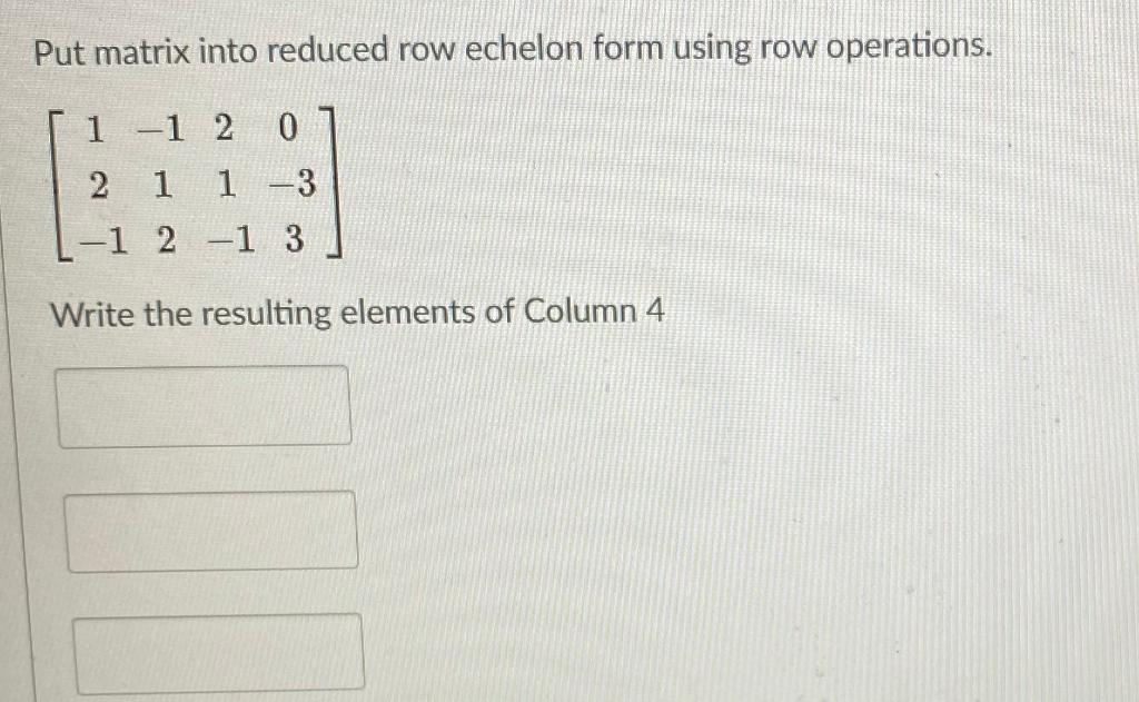 Solved Put matrix into reduced row echelon form using row | Chegg.com