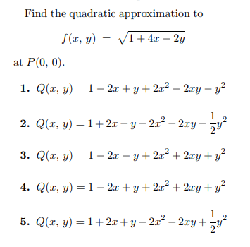 Find the quadratic approximation to \[ f(x, y)=\sqrt{1+4 x-2 y} \] at \( P(0,0) \) 1. \( Q(x, y)=1-2 x+y+2 x^{2}-2 x y-y^{2}