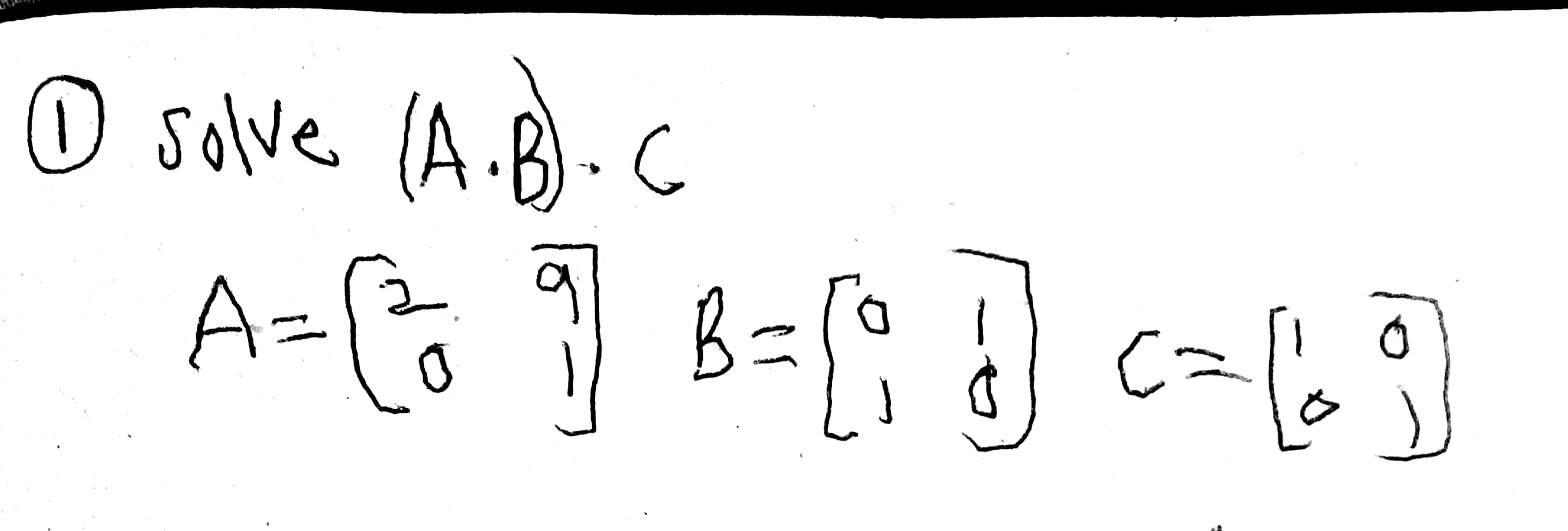 Solved ① Solve A (A.B). C A=( 9 B=( 1 C=6 १ ) 0 -( | Chegg.com