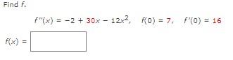 Find f. f(x) = - 12x², f(0) = 7, F(0) = 16 F(x) = -2 + 30x12x²,