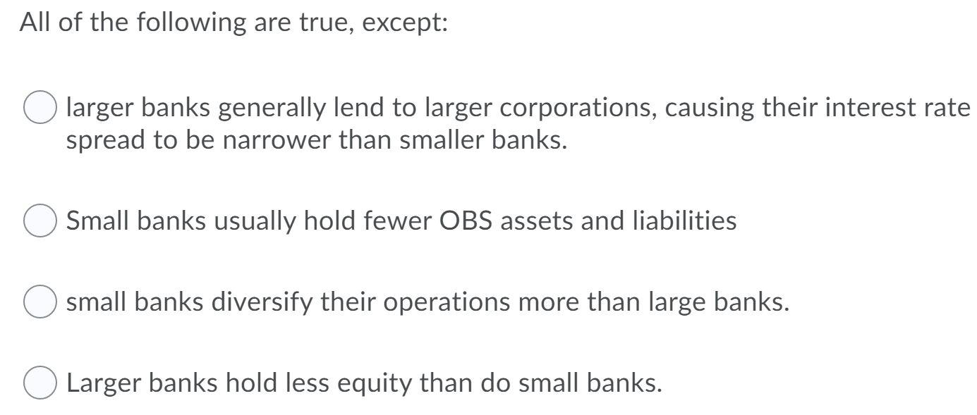 Solved All Of The Following Are True, Except: Larger Banks | Chegg.com