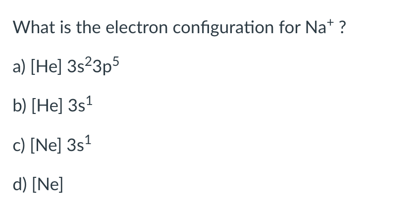 Solved What is the electron configuration for Na+ ? a) (He] | Chegg.com