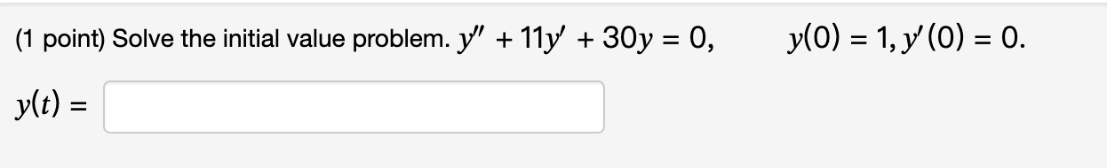 (1 point) Solve the initial value problem. \( y^{\prime \prime}+11 y^{\prime}+30 y=0, \quad y(0)=1, y^{\prime}(0)=0 \). \( y(