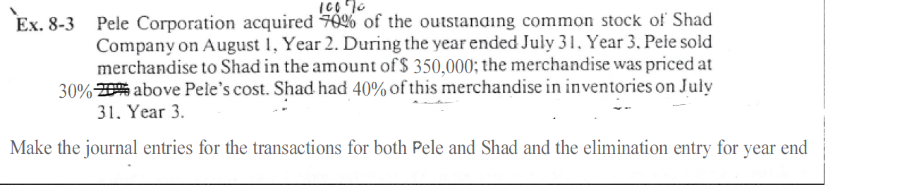 Ex. 8-3 Pele Corporation acquired \( 70^{\circ} \% \) of the outstanaing common stock of Shad Company on August 1, Year 2. Du