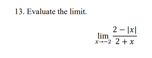 Solved 13. Evaluate the limit. 2 – [x| lim x™-2 2 + x | Chegg.com