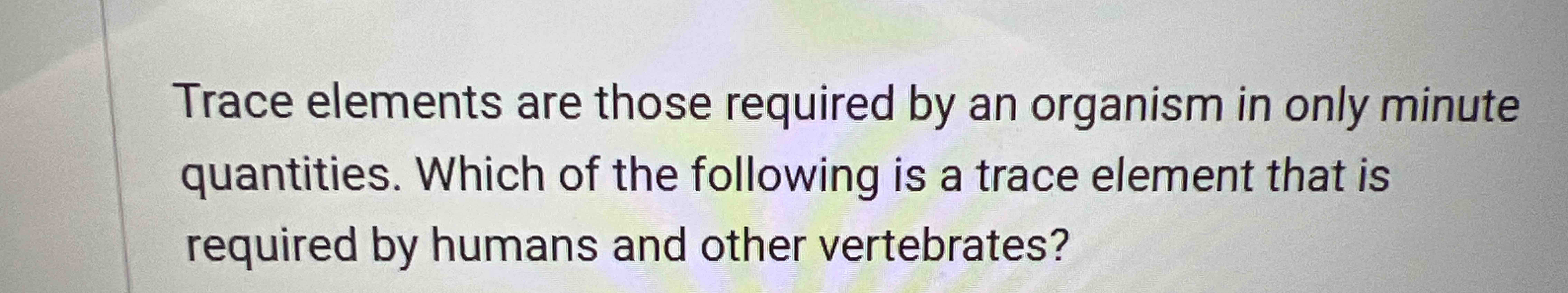 Solved Trace elements are those required by an organism in