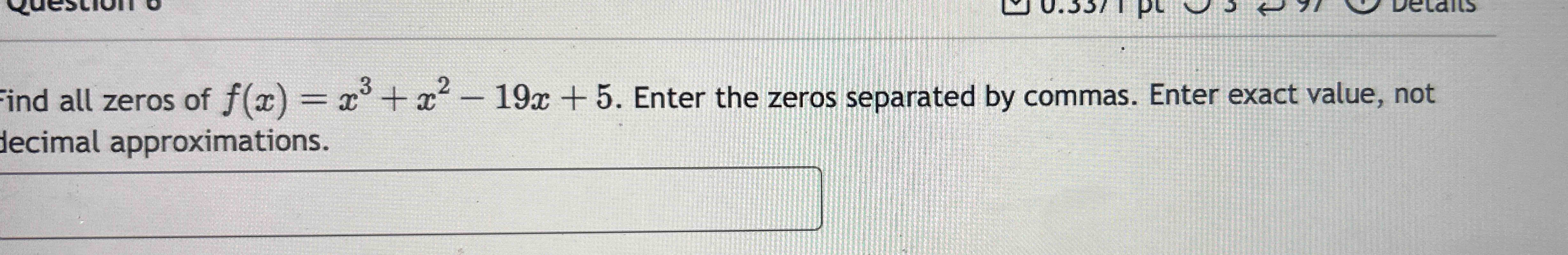 Solved Find all zeros of f(x)=x3+x2-19x+5. ﻿Enter the zeros | Chegg.com