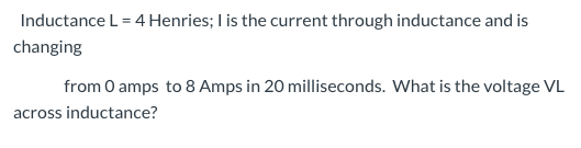 Solved Inductance L = 4 Henries; I is the current through | Chegg.com
