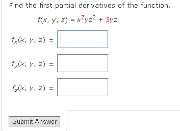 Find the first partial derivatives of the function. f(x, y, z) = xyz² + 3yz fx(x, y, z) = | fy(x, y, z) = fz(x, y, z) || Subm