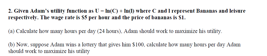 Solved 2. Given Adam's utility function as U = In(C) + In(1) | Chegg.com