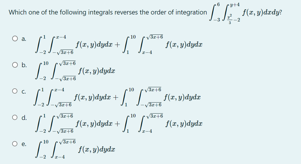 Which one of the following integrals reverses the order of integration \( \int_{-3}^{6} \int_{\frac{y^{2}}{3}-2}^{y+4} f(x, y