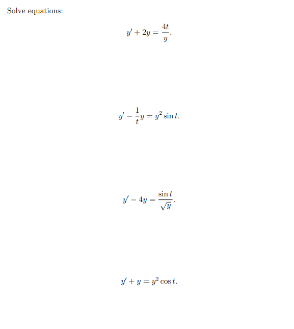 Solve equations: \[ y^{\prime}+2 y=\frac{4 t}{y} . \] \( y^{\prime}-\frac{1}{t} y=y^{2} \sin t \) \( y^{\prime}-4 y=\frac{\si