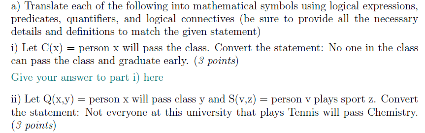 a) Translate each of the following into mathematical symbols using logical expressions, predicates, quantifiers, and logical 