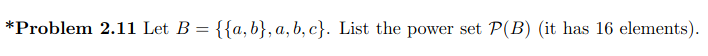 Solved *Problem 2.11 Let B={{a,b},a,b,c}. List The Power Set | Chegg.com