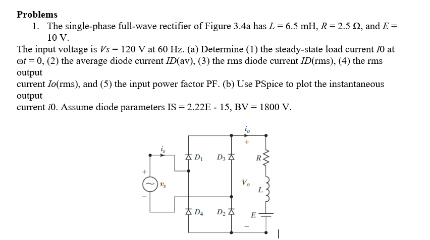 Problems
1. The single-phase full-wave rectifier of Figure \( 3.4 \) a has \( L=6.5 \mathrm{mH}, R=2.5 \Omega \), and \( E= \