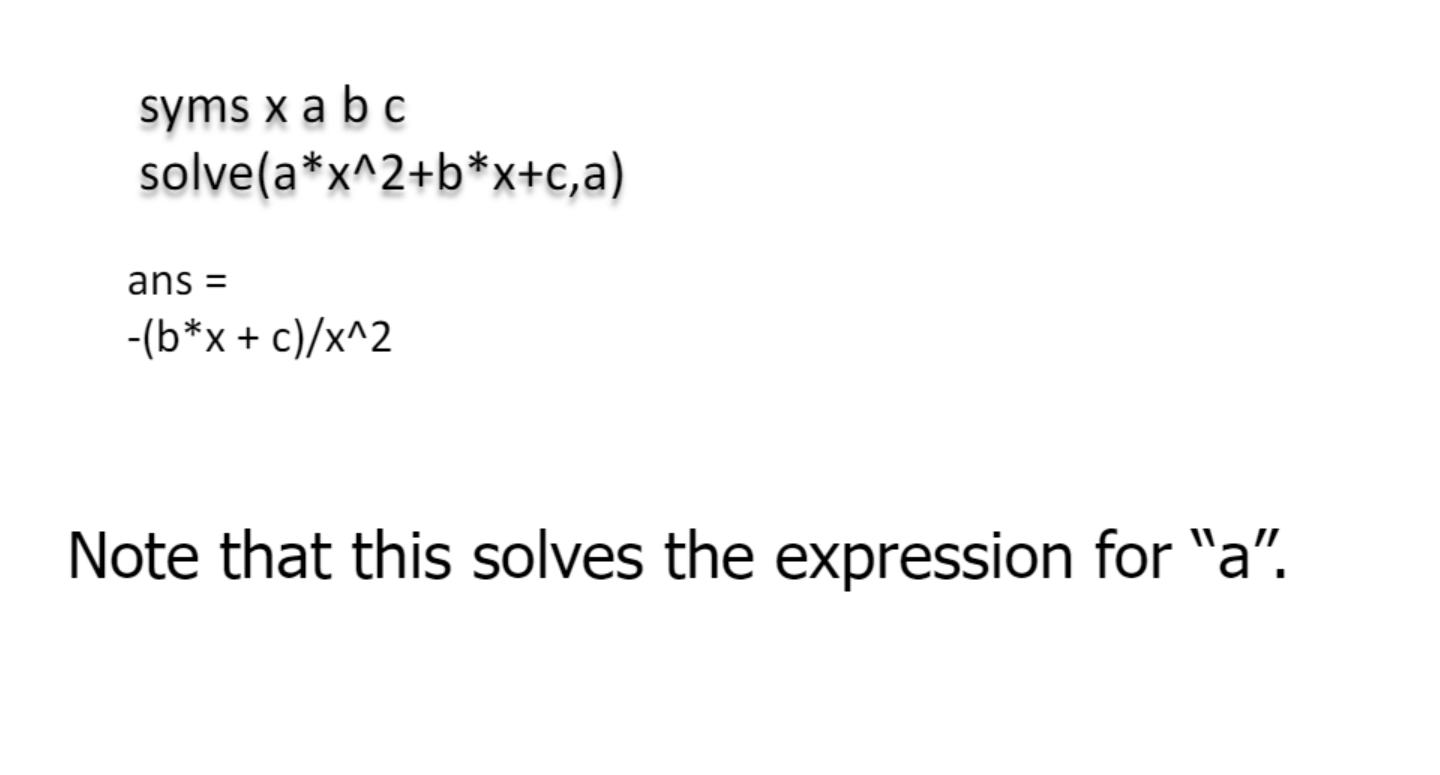 Solved syms x a bc solve (a∗x∧2+b∗x+c,a) ans =−(b∗x+c)/x∧2