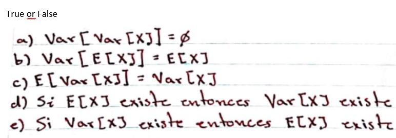 True or False a) Var (Var [x3] = $ b) Var [E[x]] - ECX] c) E[Vox tx]] - Nar CxJ d) Si E[x] existe entonces Var [XJ existe e)