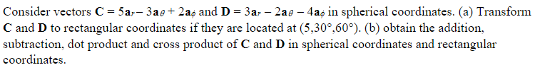 Solved Consider vectors C=5ar−3aθ+2aϕ and D=3ar−2aθ−4aϕ in | Chegg.com